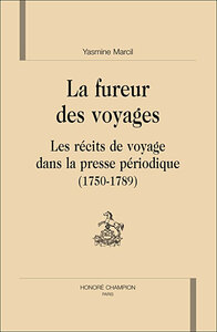 La fureur des voyages - les récits de voyage dans la presse périodique, 1750-1789