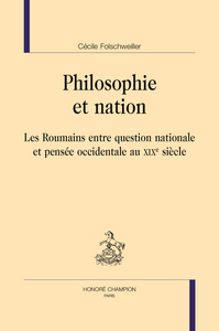 Philosophie et nation - les Roumains entre question nationale et pensée occidentale au XIXe siècle