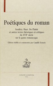 Poétiques du roman - Scudéry, Huet, Du Plaisir et autres textes théoriques et critiques du XVIIe siècle sur le genre r