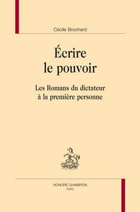 Écrire le pouvoir - les romans du dictateur à la première personne