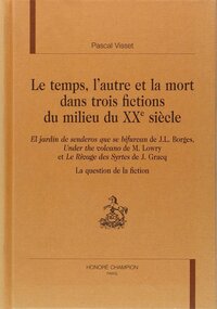 Le temps, l'autre et la mort dans trois fictions du milieu du XXe siècle - "El jardín de senderos que se bifurcan" de J. L. Borges, "Under the volcano" de M. Lowry et "Le riv