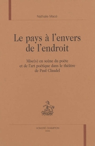Le pays à l'envers de l'endroit - mise(s) en scène du poète et de l'art poétique dans le théâtre de Paul Claudel