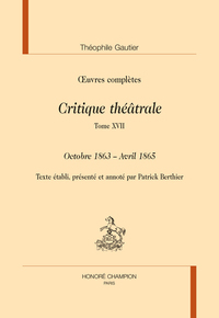 CRITIQUE THEATRALE. TOME 17 : OCTOBRE 1863 - AVRIL 1865 IN OEUVRES COMPLETES