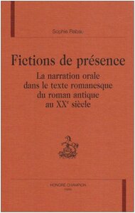 Fictions de présence - la narration orale dans le texte romanesque du roman antique au XXe siècle