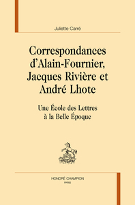 Correspondances d'Alain-Fournier, Jacques Rivière et André Lhote - une école des lettres à la Belle époque