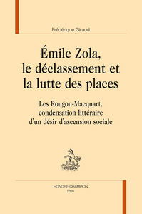 Émile Zola, le déclassement et la lutte des places - "Les Rougon-Macquart", condensation littéraire d'un désir d'ascension sociale