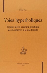 Voies hyperboliques - figures de la création poétique des Lumières à la modernité