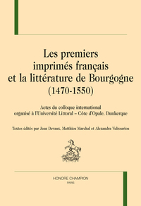 LES PREMIERS IMPRIMÉS FRANÇAIS ET LA LITTÉRATURE DE BOURGOGNE (1470-1550)