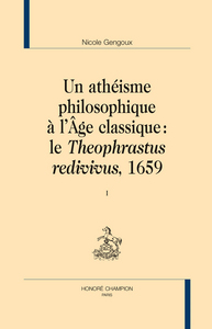 Un athéisme philosophique à l'âge classique : le "Theophrastus redivivus", 1659. 2 volumes