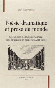 Poésie dramatique et prose du monde - le comportement des personnages dans la tragédie en France au XVIIe siècle