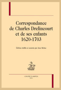 LA CORRESPONDANCE DE CHARLES DRELINCOURT ET DE SES ENFANTS, 1620-1703
