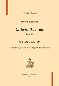 CRITIQUE THEATRALE. TOME 12 : mai 1854 - aout 1855 IN OEUVRES COMPLETES