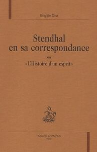 Stendhal en sa correspondance ou l'Histoire d'un esprit