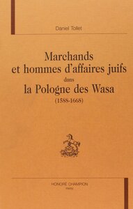 Marchands et hommes d'affaires juifs dans la Pologne des Wasa - 1588-1668