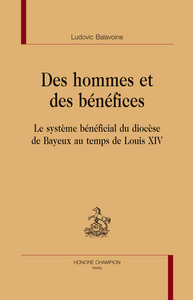 Des hommes et des bénéfices - le système bénéficial du diocèse de Bayeux au temps de Louis XIV