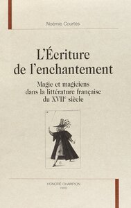 L'écriture de l'enchantement - magie et magiciens dans la littérature française du XVIIe siècle