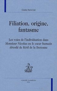 Filiation, origine, fantasme - les voies de l'individuation dans "Monsieur Nicolas ou Le coeur humain dévoilé" de Rétif de La Br