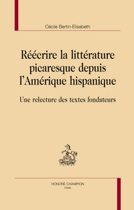 Réécrire la littérature picaresque depuis l'Amérique hispanique - une relecture des textes fondateurs