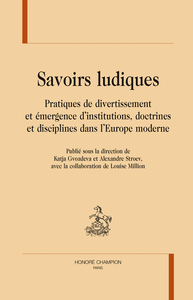 Savoirs ludiques - pratiques de divertissement et émergence d'institutions, doctrines et disciplines dans l'Europe mod