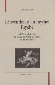 L'invention d'un mythe, Psyché - allégorie et fiction, du siècle de Platon au temps de La Fontaine