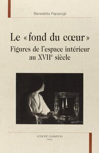 Le "fond du coeur" - figures de l'espace intérieur au XVIIe siècle