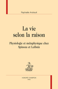 La vie selon la raison - physiologie et métaphysique chez Spinoza et Leibniz