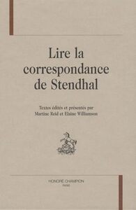 Lire la correspondance de Stendhal - [colloque, University of London Institute in Paris, décembre 2006]