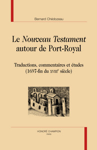 Le Nouveau Testament autour de Port-Royal - traductions, commentaires et études, 1697-fin du XVIIIe siècle