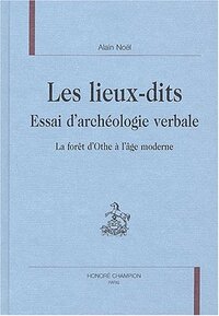 Les lieux-dits - essai d'archéologie verbale