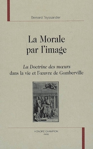 La morale par l'image - "La doctrine des moeurs" dans la vie et l'oeuvre de Gomberville