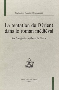 La tentation de l'Orient dans le roman médiéval - sur l'imaginaire médiéval de l'autre