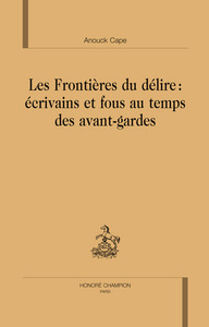 Les frontières du délire - écrivains et fous au temps des avant-gardes