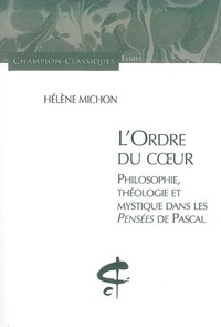 L'Ordre du Coeur. Philosophie, théologie et mystique dans les pensées de Pascal