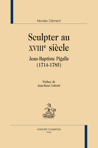 Sculpter au XVIIIe siècle - Jean-Baptiste Pigalle, 1714-1785