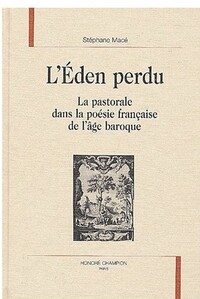 L'Éden perdu - la pastorale dans la poésie française de l'âge baroque