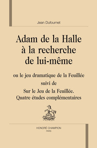 Adam de la Halle à la recherche de lui-même ou Le jeu dramatique de la feuillée