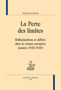 La perte des limites - hallucinations et délires dans le roman européen, années 1920-1940