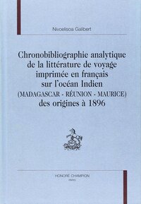 Chronobibliographie analytique de la littérature de voyage imprimée en français sur l'Océan Indien