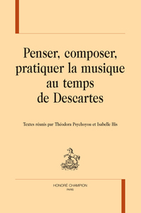 Penser, composer, pratiquer la musique au temps de Descartes