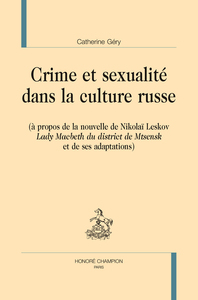 Crime et sexualité dans la culture russe - à propos de la nouvelles de Nikolaï Leskov, "Lady Macbeth du dictrict de Mtsensk" et de ses adapta