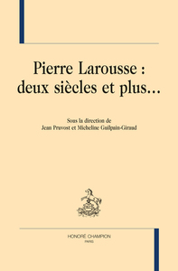 PIERRE LAROUSSE : DEUX SIÈCLES ET PLUS...