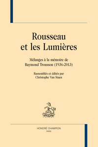 Rousseau et les Lumières - mélanges à la mémoire de Raymond Trousson, 1936-2013