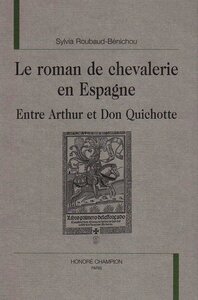 Le roman de chevalerie en Espagne - entre Arthur et Don Quichotte