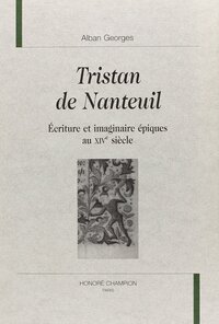 "Tristan de Nanteuil" - écriture et imaginaire épique au XIVe siècle