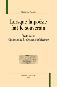 Lorsque la poésie fait le souverain - étude sur la "Chanson de la croisade albigeoise"