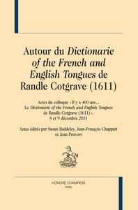 Autour du "Dictionarie of the French and English tongues" de Randle Cotgrave, 1611 - actes du colloque Il y a 400 ans, le "Dictionarie of the French and English tongues de Randle Cotgra