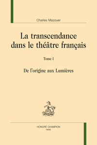 LA TRANSCENDANCE DANS LE THÉÂTRE FRANÇAIS. T1