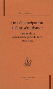 De l'émancipation à l'antisémitisme - histoire de la communauté juive de Paris, 1789-1880