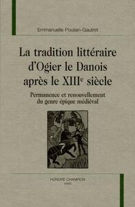 La tradition littéraire d'"Ogier le Danois" après le XIIIe siècle - permanence et renouvellement du genre épique médiéval