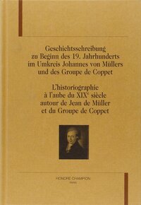 L'historiographie à l'aube du XIXe siècle autour de Jean de Müller et du Groupe de Coppet